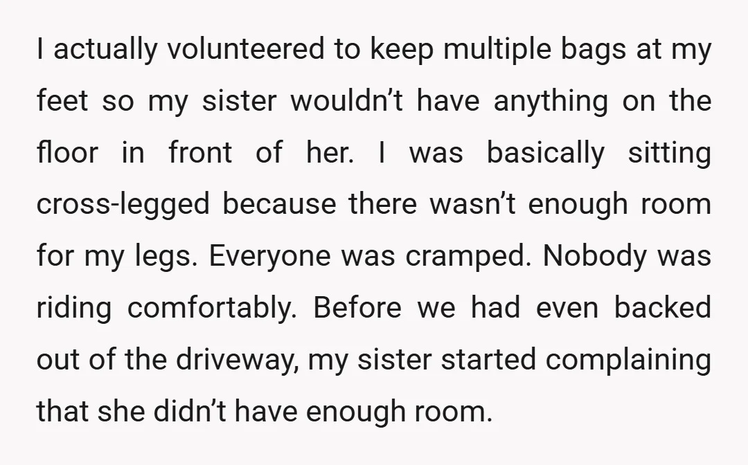 I actually volunteered to keep multiple bags at my feet so my sister wouldn’t have anything on the floor in front of her. I was basically sitting cross-legged because there...