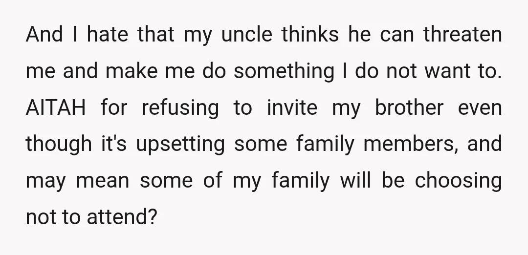 And I hate that my uncle thinks he can threaten me and make me do something I do not want to. AITAH for refusing to invite my brother even though...