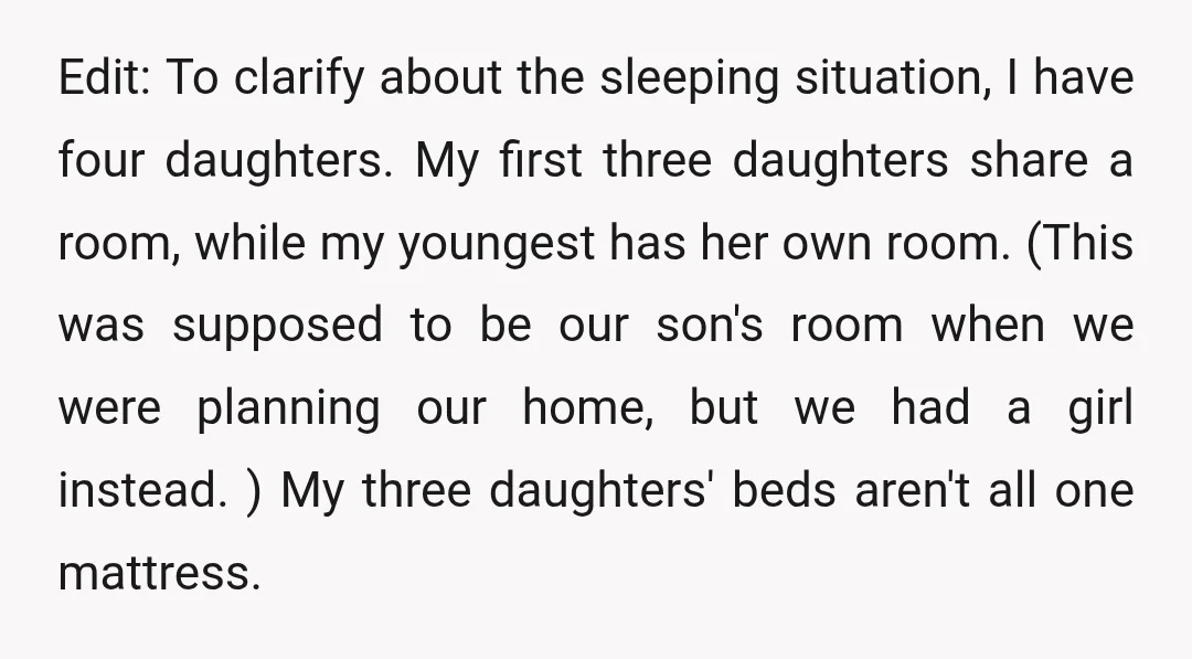 Edit: To clarify about the sleeping situation, I have four daughters. My first three daughters share a room, while my youngest has her own room. (This was supposed to be...