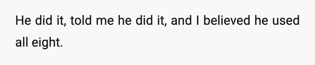 He did it, told me he did it, and I believed he used all eight.