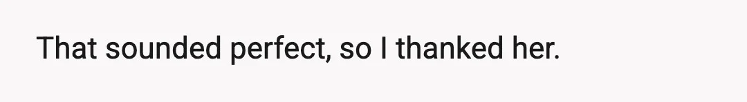 That sounded perfect, so I thanked her.