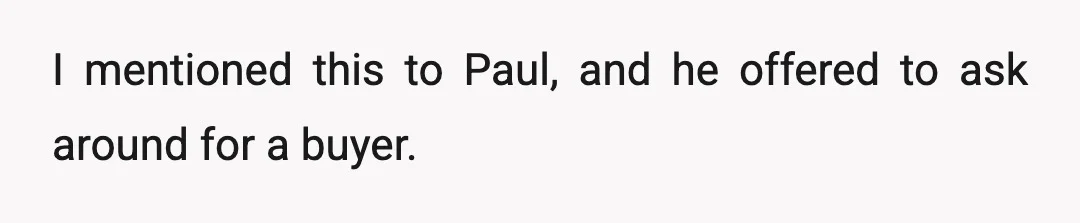 I mentioned this to Paul, and he offered to ask around for a buyer.