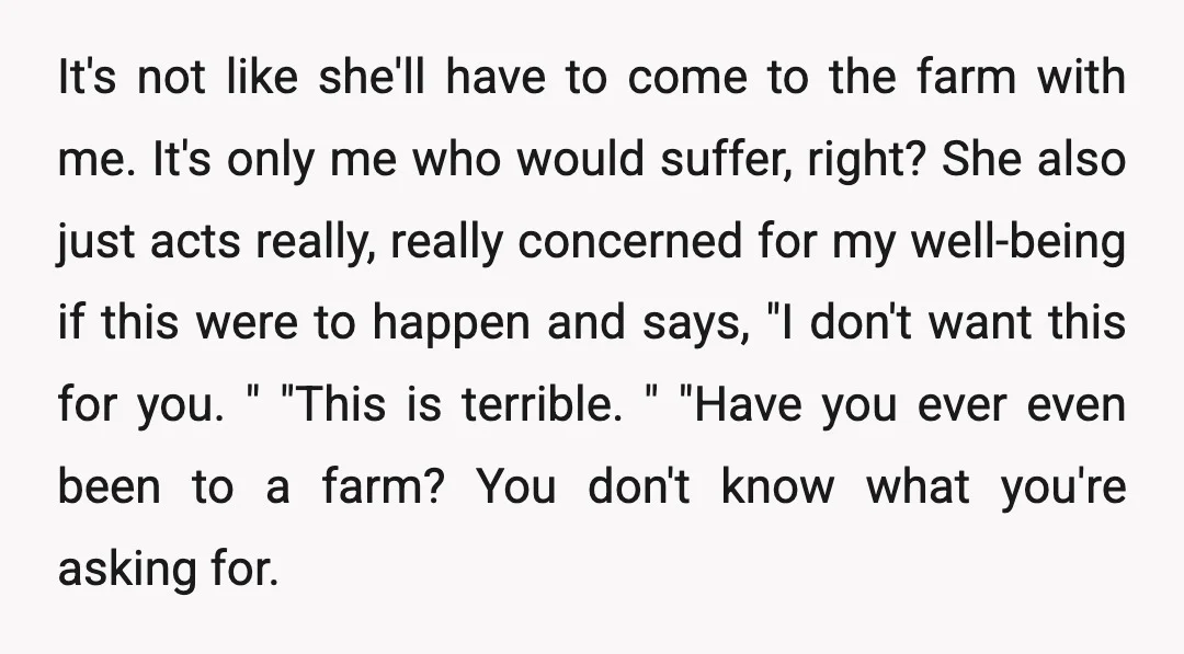 It's not like she'll have to come to the farm with me. It's only me who would suffer, right? She also just acts really, really concerned for my well-being if...