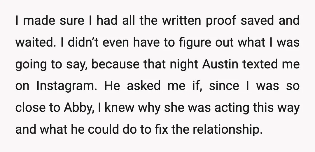 I made sure I had all the written proof saved and waited. I didn’t even have to figure out what I was going to say, because that night Austin texted...