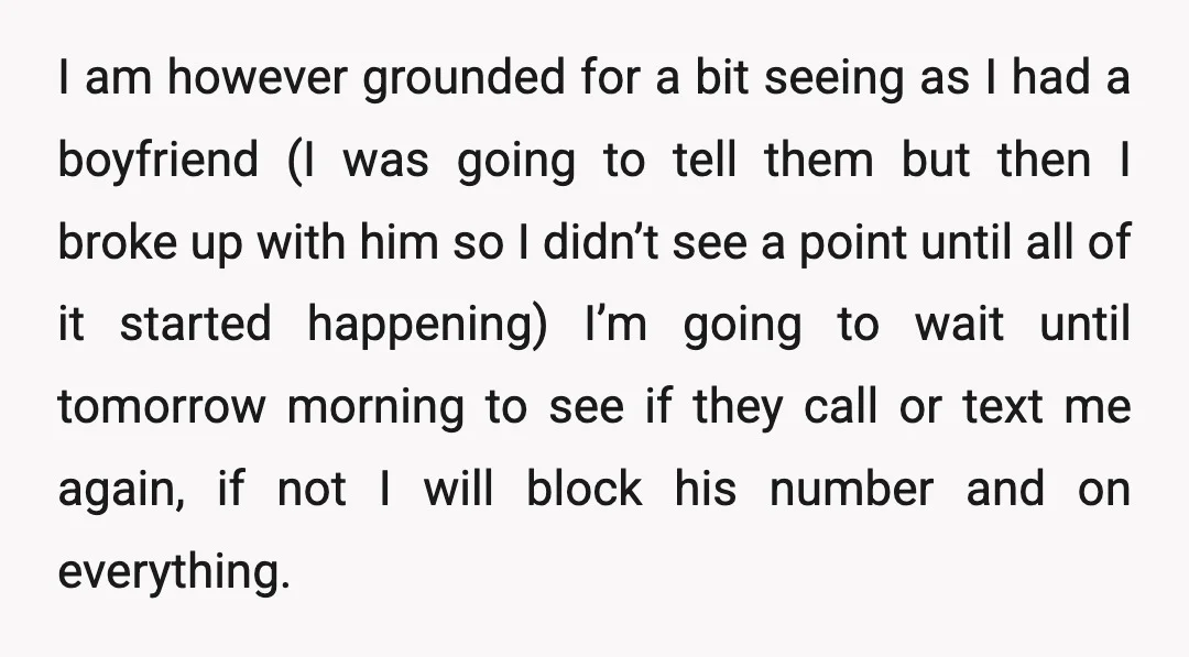 I am however grounded for a bit seeing as I had a boyfriend (I was going to tell them but then I broke up with him so I didn’t see...