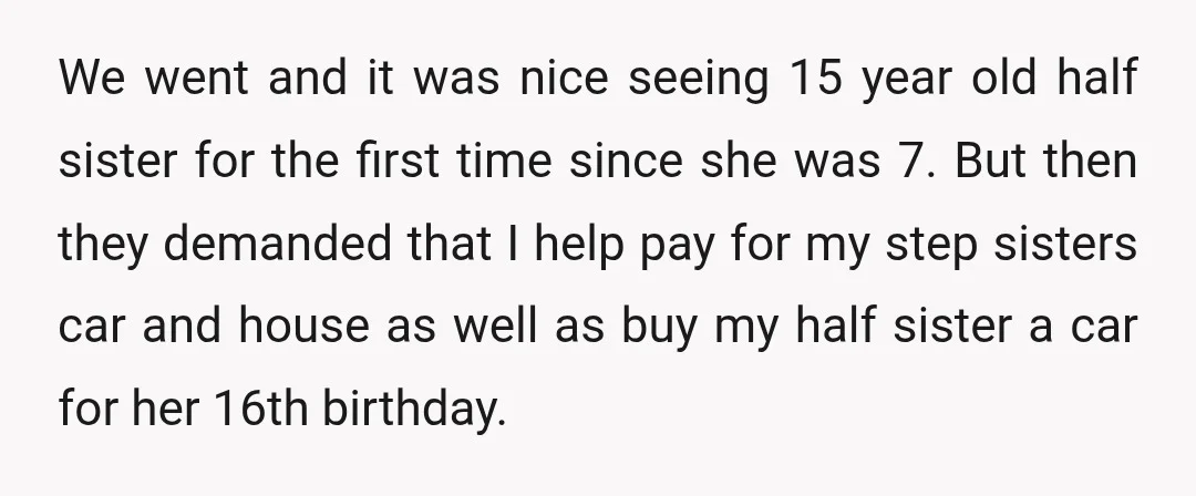 We went and it was nice seeing 15 year old half sister for the first time since she was 7. But then they demanded that I help pay for my...