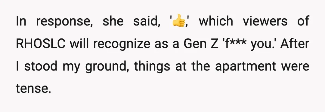 In response, she said, '👍,' which viewers of RHOSLC will recognize as a Gen Z 'f*** you.' After I stood my ground, things at the apartment were tense.