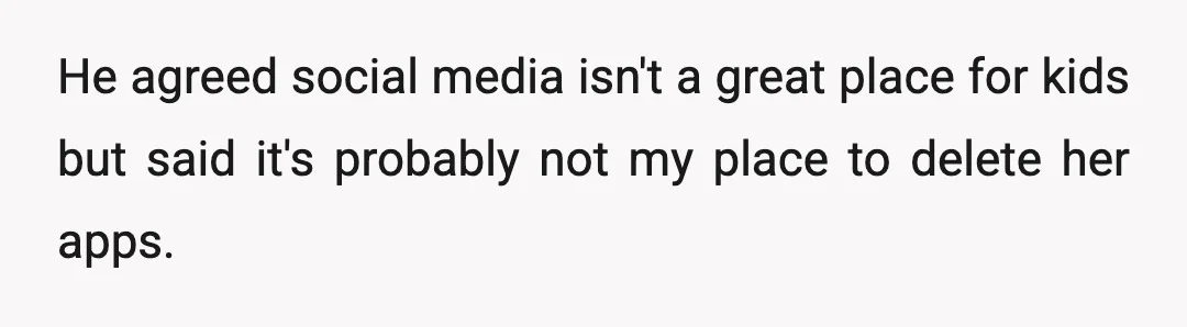 He agreed social media isn't a great place for kids but said it's probably not my place to delete her apps.