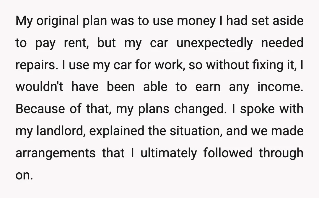 My original plan was to use money I had set aside to pay rent, but my car unexpectedly needed repairs. I use my car for work, so without fixing it,...