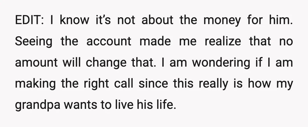 EDIT: I know it’s not about the money for him. Seeing the account made me realize that no amount will change that. I am wondering if I am making the...
