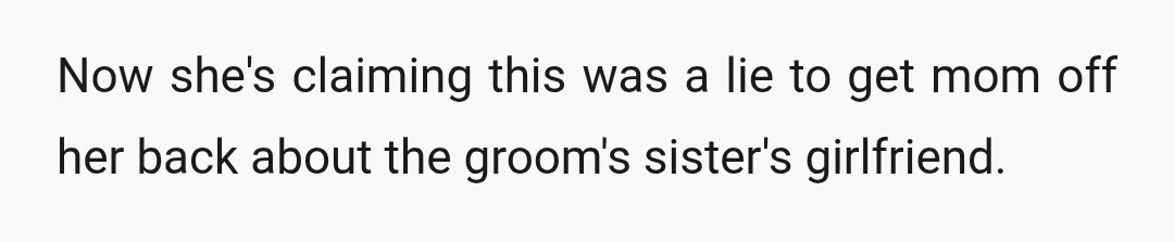 Now she's claiming this was a lie to get mom off her back about the groom's sister's girlfriend.