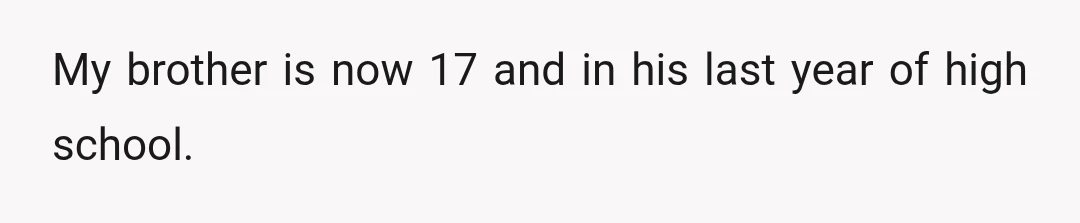 My brother is now 17 and in his last year of high school.