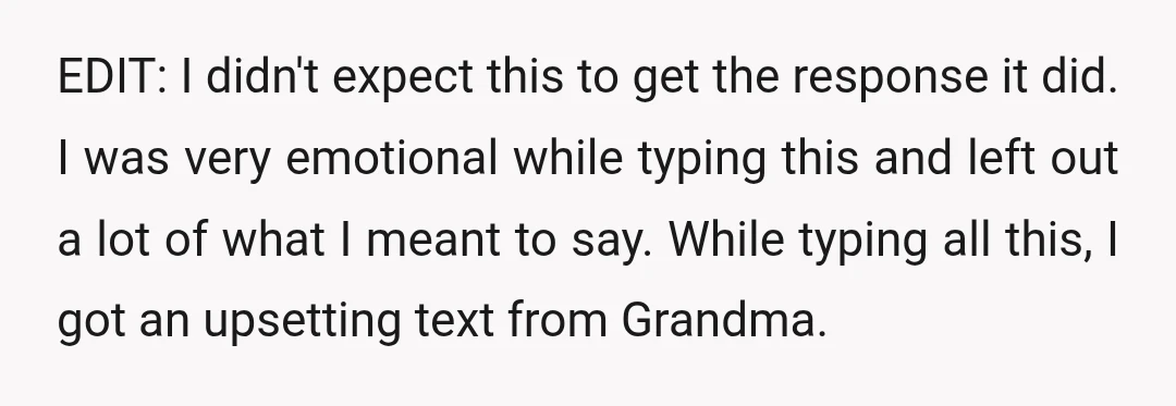 EDIT: I didn't expect this to get the response it did. I was very emotional while typing this and left out a lot of what I meant to say. While...