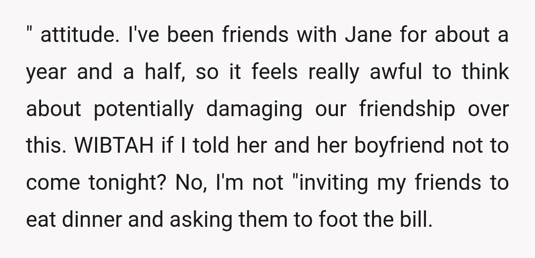 " attitude. I've been friends with Jane for about a year and a half, so it feels really awful to think about potentially damaging our friendship over this. WIBTAH if...