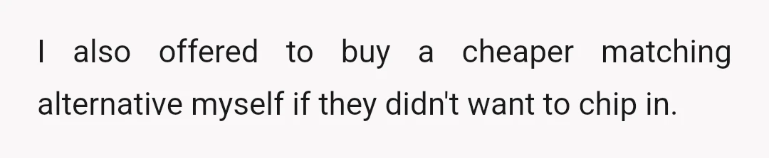 I also offered to buy a cheaper matching alternative myself if they didn't want to chip in.