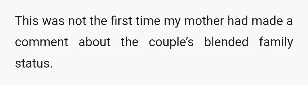 This was not the first time my mother had made a comment about the couple’s blended family status.