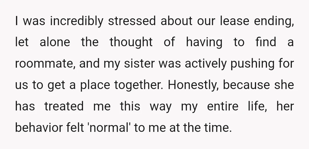 I was incredibly stressed about our lease ending, let alone the thought of having to find a roommate, and my sister was actively pushing for us to get a place...