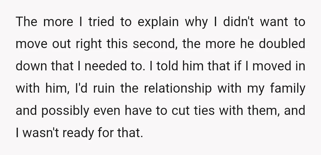 The more I tried to explain why I didn't want to move out right this second, the more he doubled down that I needed to. I told him that if...