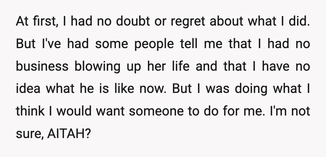 At first, I had no doubt or regret about what I did. But I've had some people tell me that I had no business blowing up her life and that...