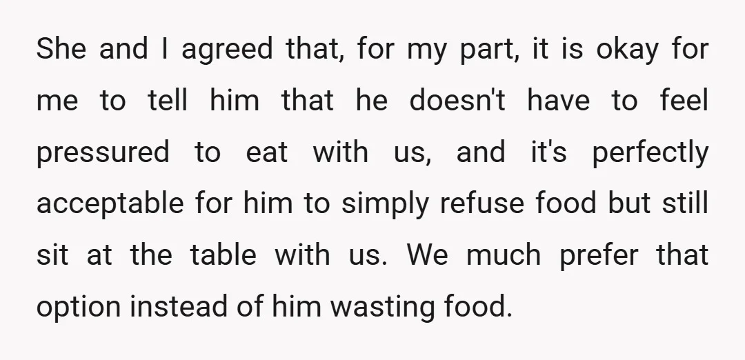 She and I agreed that, for my part, it is okay for me to tell him that he doesn't have to feel pressured to eat with us, and it's perfectly...
