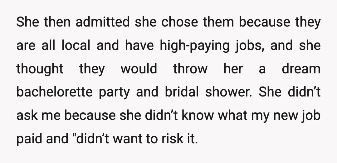 She then admitted she chose them because they are all local and have high-paying jobs, and she thought they would throw her a dream bachelorette party and bridal shower. She...