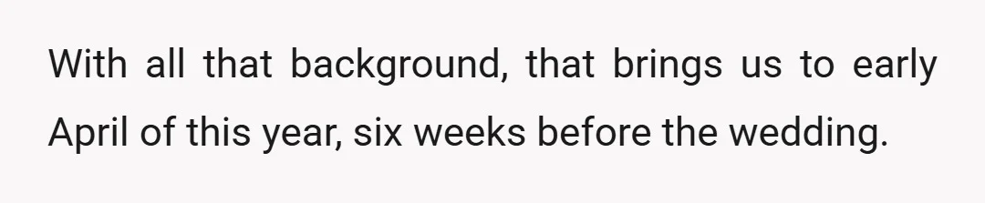 With all that background, that brings us to early April of this year, six weeks before the wedding.