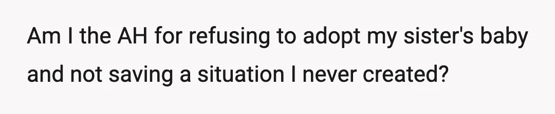 Am I the AH for refusing to adopt my sister's baby and not saving a situation I never created?
