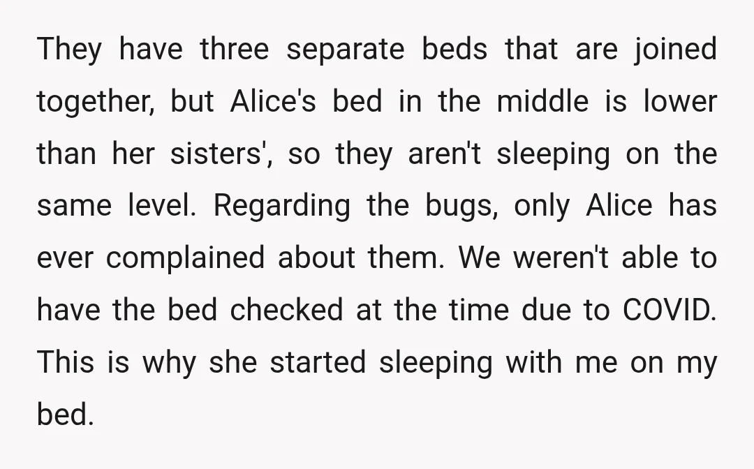 They have three separate beds that are joined together, but Alice's bed in the middle is lower than her sisters', so they aren't sleeping on the same level. Regarding the...