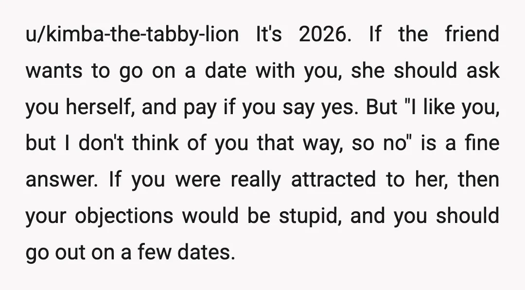 u/BeautifulChaosEnergy Tell your sister that you dating her friend would be inappropriate and you would appreciate her knocking it off Just like we tell teenaged girls and women “you don’t...