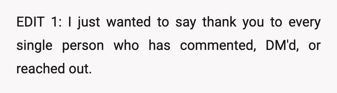 EDIT 1: I just wanted to say thank you to every single person who has commented, DM'd, or reached out.