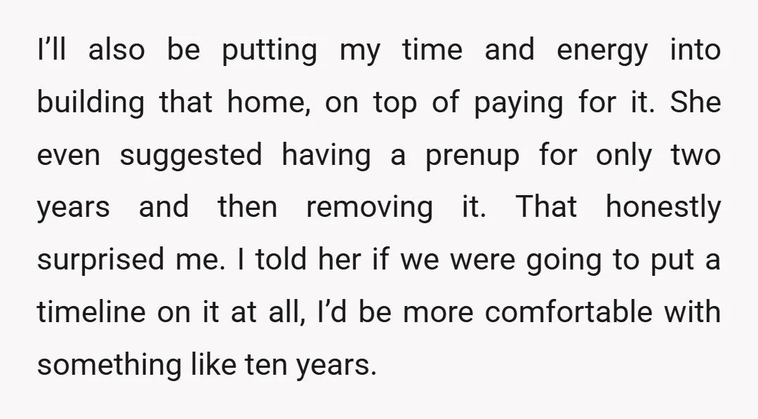 I’ll also be putting my time and energy into building that home, on top of paying for it. She even suggested having a prenup for only two years and then...
