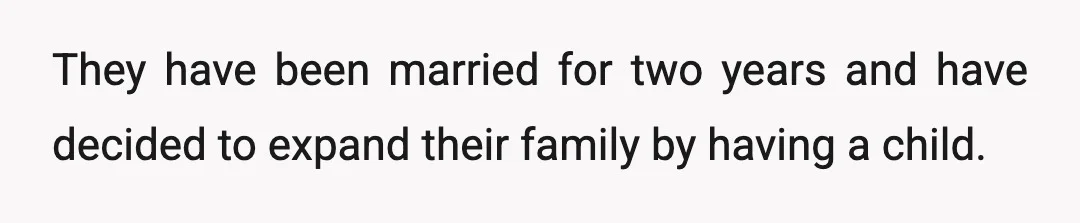 They have been married for two years and have decided to expand their family by having a child.