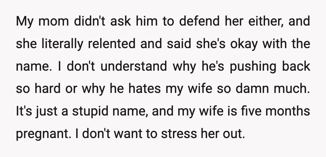 My mom didn't ask him to defend her either, and she literally relented and said she's okay with the name. I don't understand why he's pushing back so hard or...