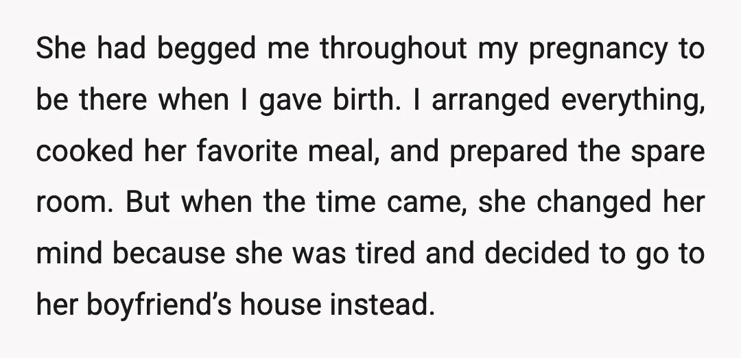 She had begged me throughout my pregnancy to be there when I gave birth. I arranged everything, cooked her favorite meal, and prepared the spare room. But when the time...
