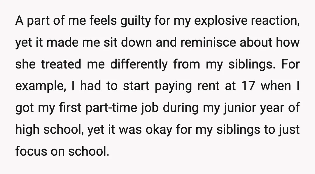 A part of me feels guilty for my explosive reaction, yet it made me sit down and reminisce about how she treated me differently from my siblings. For example, I...