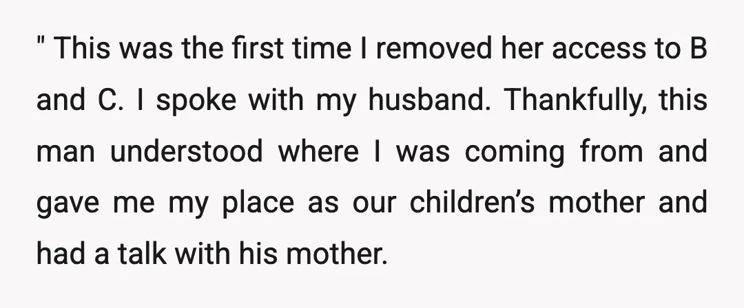 " This was the first time I removed her access to B and C. I spoke with my husband. Thankfully, this man understood where I was coming from and gave...