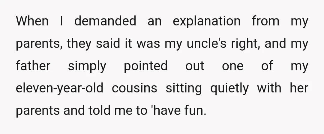 When I demanded an explanation from my parents, they said it was my uncle's right, and my father simply pointed out one of my eleven-year-old cousins sitting quietly with her...