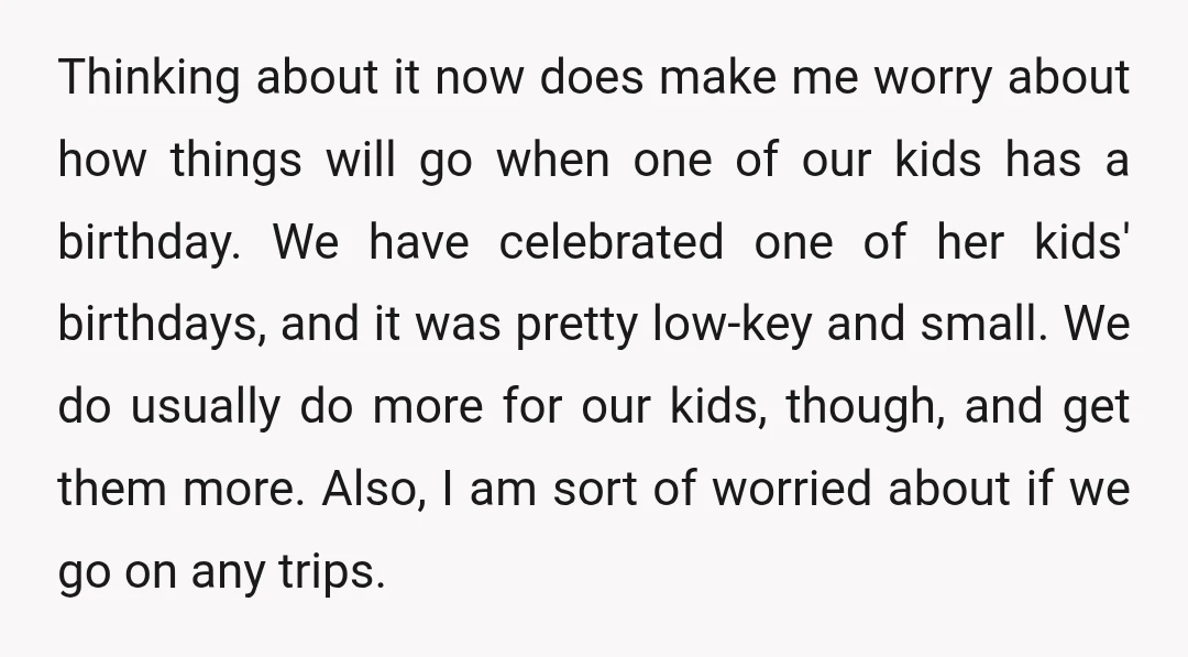 Thinking about it now does make me worry about how things will go when one of our kids has a birthday. We have celebrated one of her kids' birthdays, and...