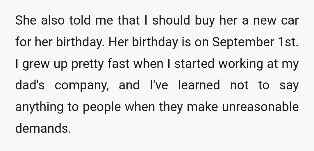 She also told me that I should buy her a new car for her birthday. Her birthday is on September 1st. I grew up pretty fast when I started working...