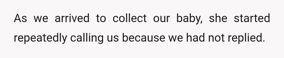 As we arrived to collect our baby, she started repeatedly calling us because we had not replied.