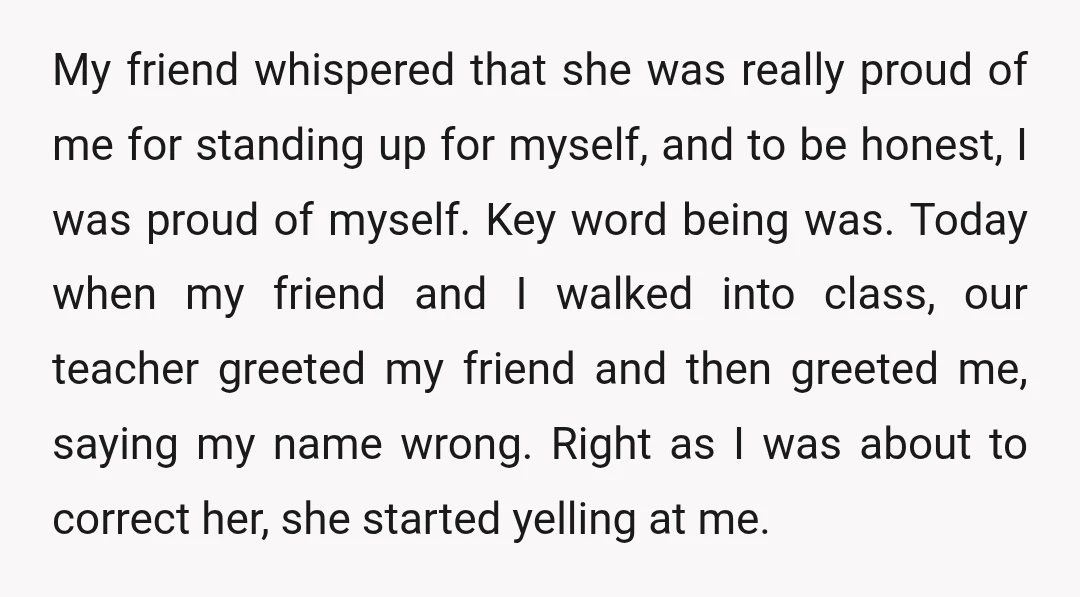 My friend whispered that she was really proud of me for standing up for myself, and to be honest, I was proud of myself. Key word being was. Today when...
