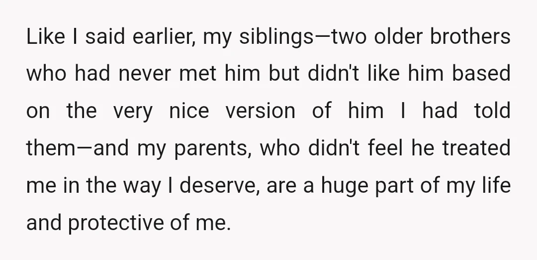 Like I said earlier, my siblings—two older brothers who had never met him but didn't like him based on the very nice version of him I had told them—and my...
