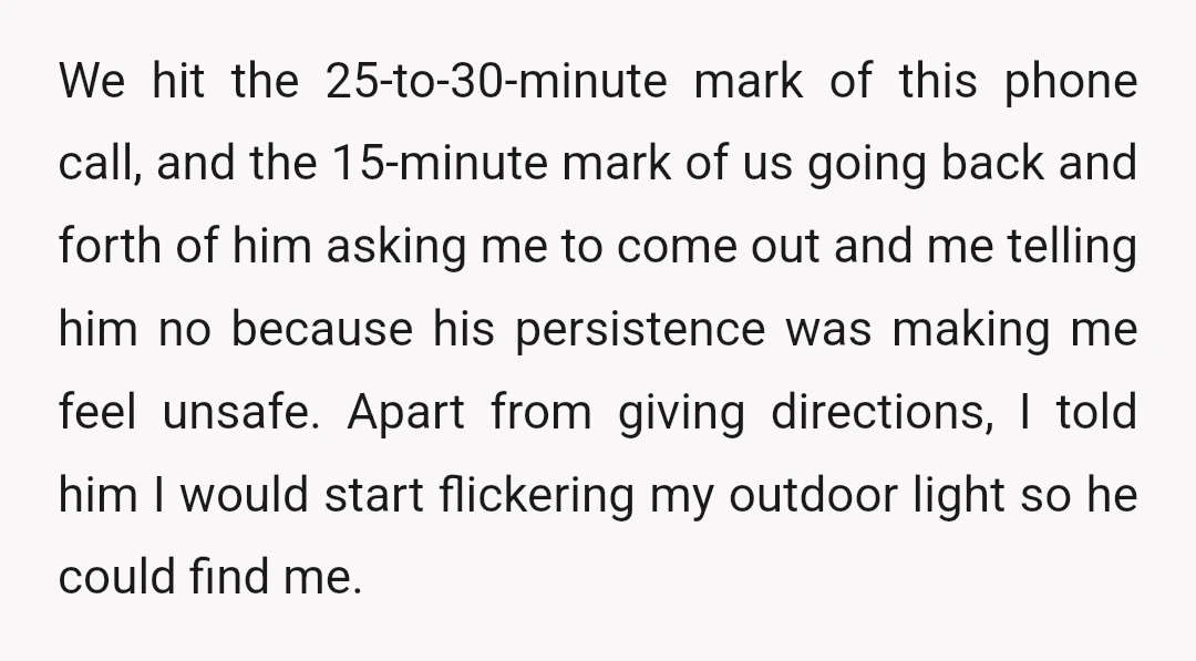 We hit the 25-to-30-minute mark of this phone call, and the 15-minute mark of us going back and forth of him asking me to come out and me telling him...