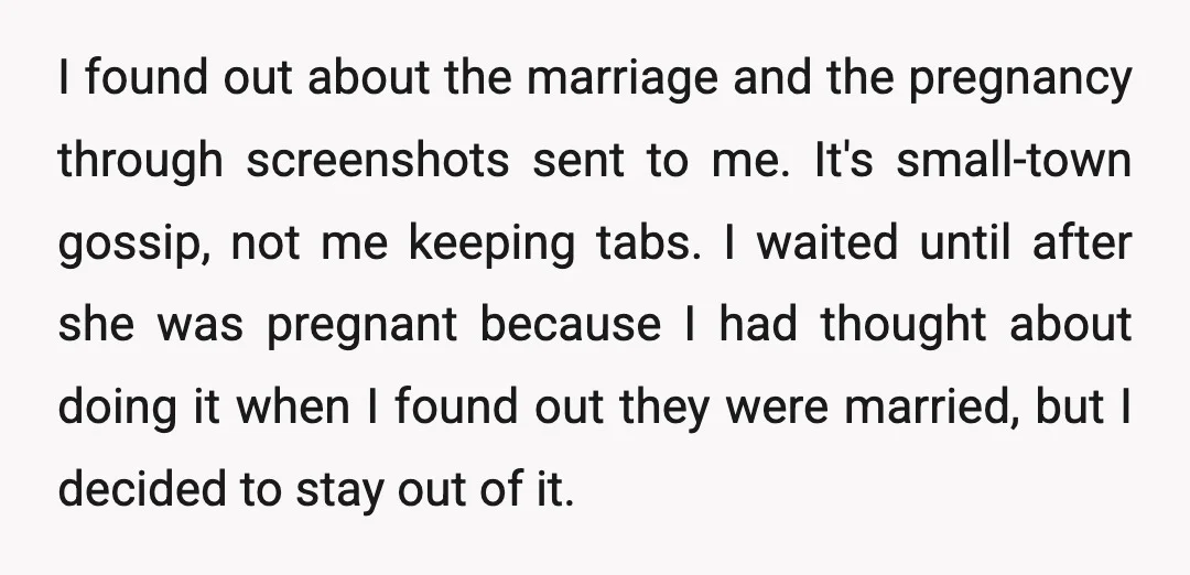 I found out about the marriage and the pregnancy through screenshots sent to me. It's small-town gossip, not me keeping tabs. I waited until after she was pregnant because I...
