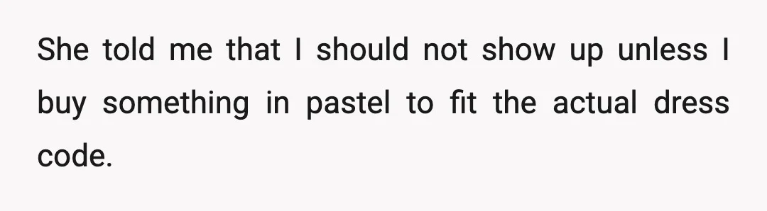 She told me that I should not show up unless I buy something in pastel to fit the actual dress code.