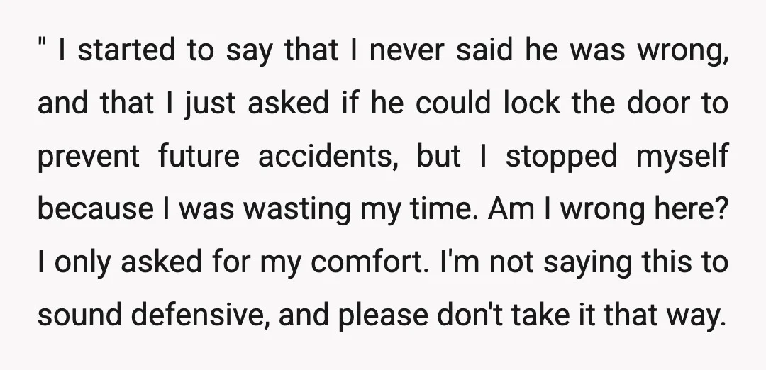 " I started to say that I never said he was wrong, and that I just asked if he could lock the door to prevent future accidents, but I stopped...