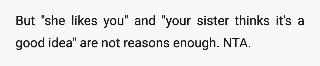 u/Fancy_North_4348 If she was just a friend of your sister I'd say go for it. It's her BFF, so you're definitely NTA. You gotta really want it to take that...