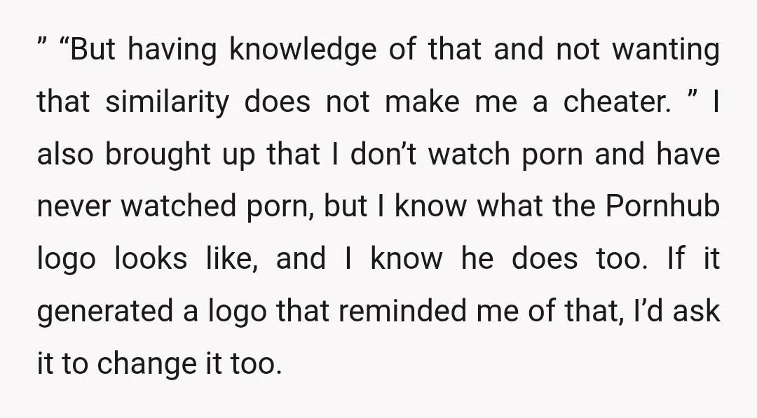 ” “But having knowledge of that and not wanting that similarity does not make me a cheater. ” I also brought up that I don’t watch porn and have never...