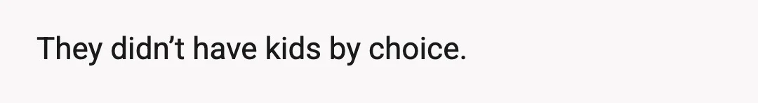 They didn’t have kids by choice.