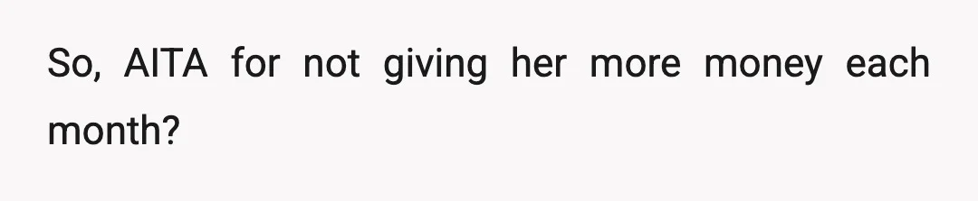 So, AITA for not giving her more money each month?